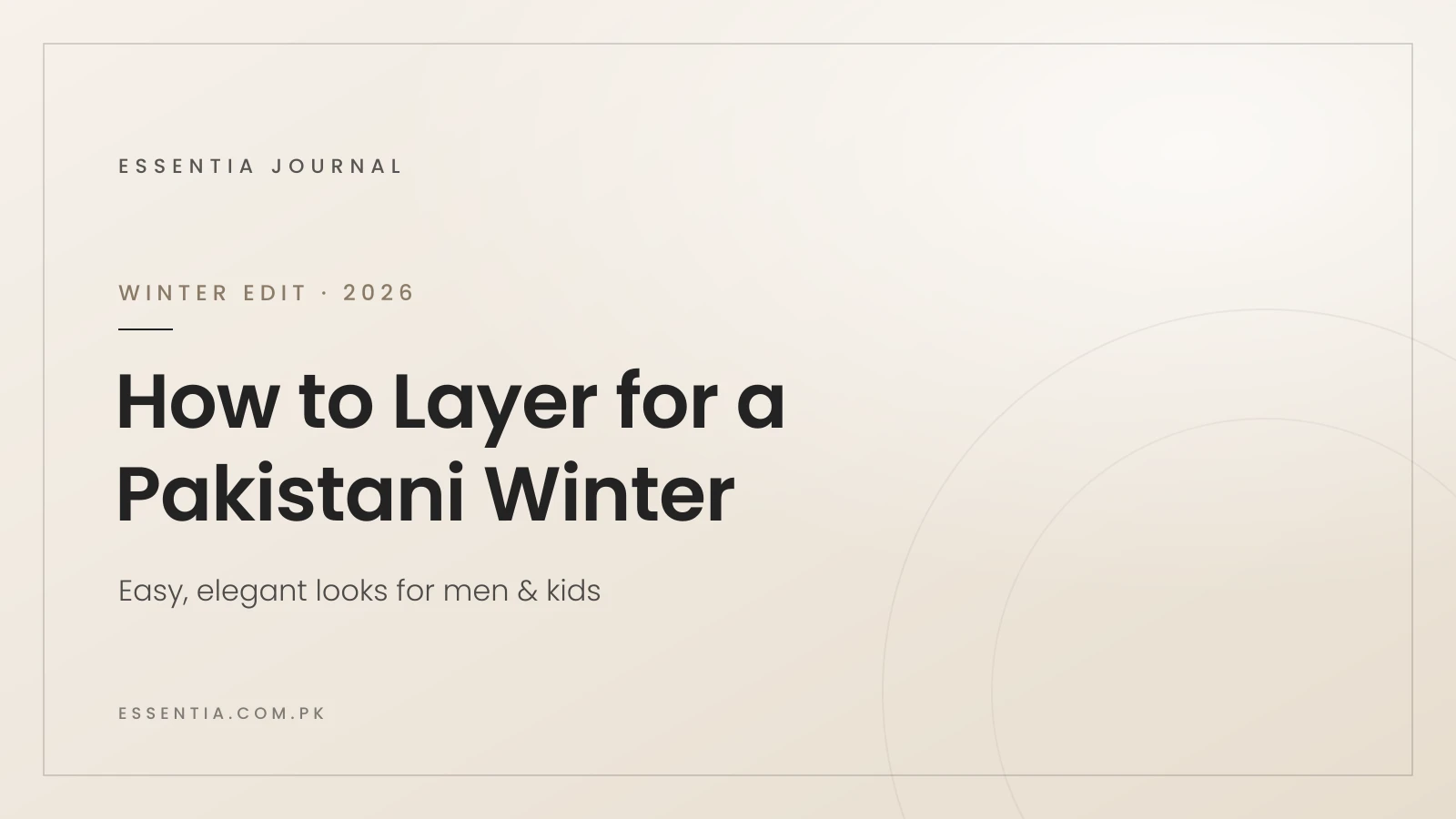 How to Layer for a Pakistani Winter — Essentia Journal winter edit 2026